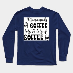 Mama needs coffee Long Sleeve T-Shirt